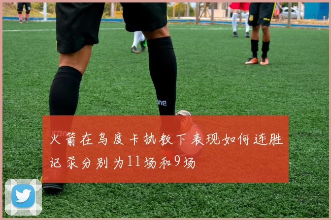 火箭在乌度卡执教下表现如何连胜记录分别为11场和9场
